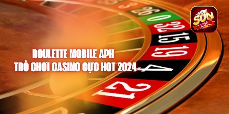 Roulette Mobile APK - Trò Chơi Casino Cực Hot 2024